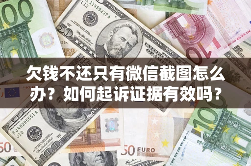济南欠钱不还只有微信截图怎么办？如何起诉证据有效吗？
