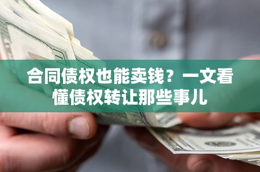 济南合同债权也能卖钱？一文看懂债权转让那些事儿
