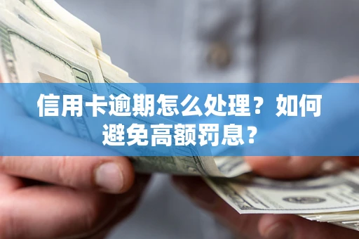 济南信用卡逾期怎么处理？如何避免高额罚息？