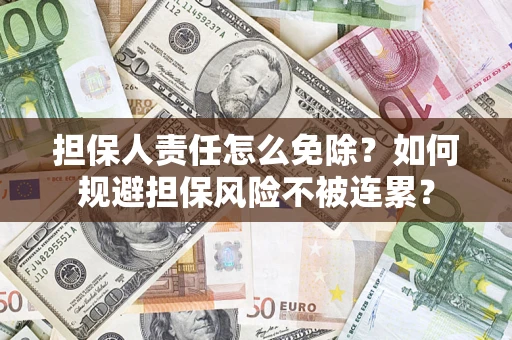 济南担保人责任怎么免除？如何规避担保风险不被连累？
