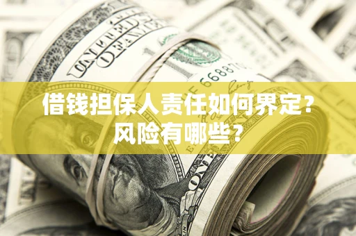 济南借钱担保人责任如何界定？风险有哪些？
