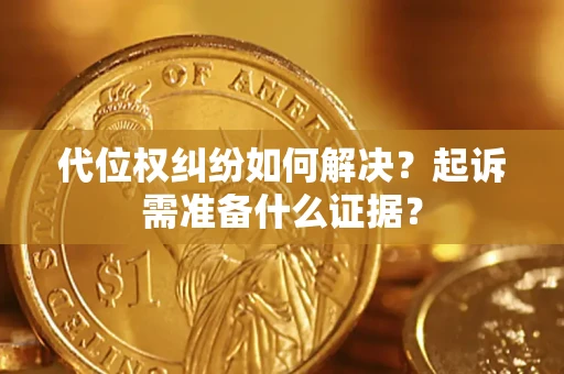 济南代位权纠纷如何解决？起诉需准备什么证据？