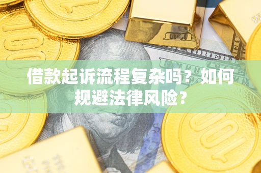 济南借款起诉流程复杂吗？如何规避法律风险？