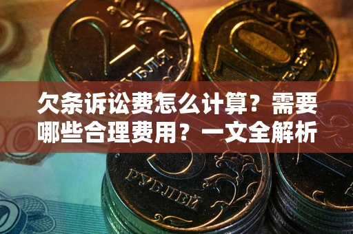 济南欠条诉讼费怎么计算？需要哪些合理费用？一文全解析