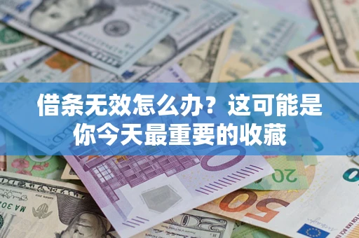 济南借条无效怎么办？这可能是你今天最重要的收藏