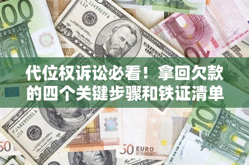 济南代位权诉讼必看!拿回欠款的四个关键步骤和铁证清单 济南代位权诉讼必看!拿回欠款的四个关键步骤和铁证清单