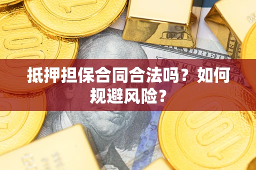 济南抵押担保合同合法吗？如何规避风险？