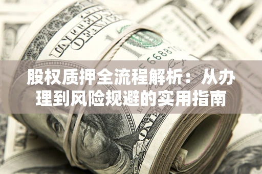济南股权质押全流程解析：从办理到风险规避的实用指南