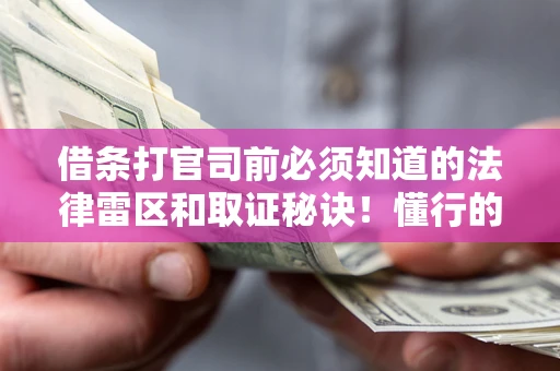 济南借条打官司前必须知道的法律雷区和取证秘诀！懂行的人已经留好这些证据