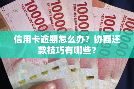 济南信用卡逾期怎么办？协商还款技巧有哪些？