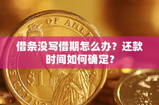 济南借条没写借期怎么办？还款时间如何确定？