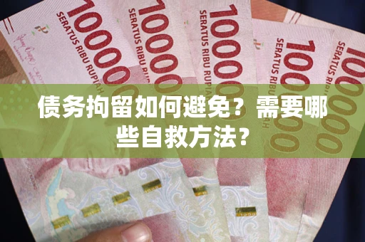 济南债务拘留如何避免？需要哪些自救方法？