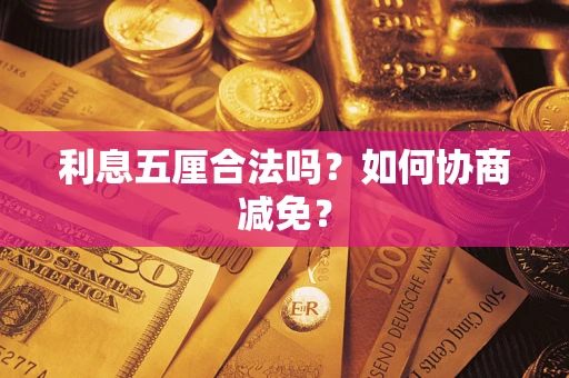 济南利息五厘合法吗？如何协商减免？