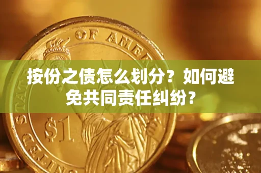 济南按份之债怎么划分？如何避免共同责任纠纷？