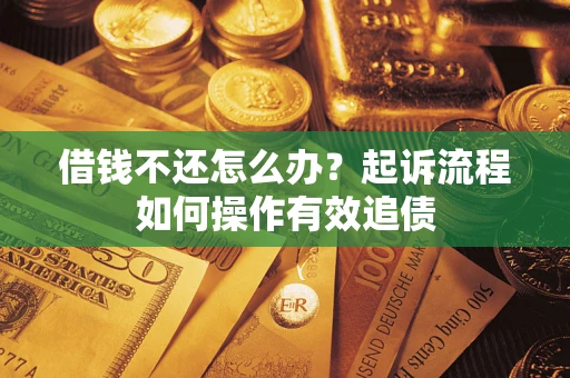 济南借钱不还怎么办？起诉流程如何操作有效追债
