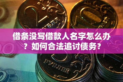 济南借条没写借款人名字怎么办？如何合法追讨债务？