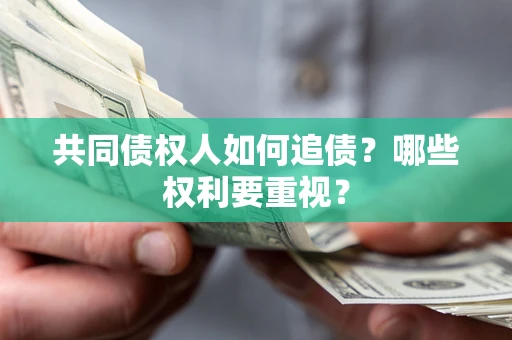 济南共同债权人如何追债？哪些权利要重视？