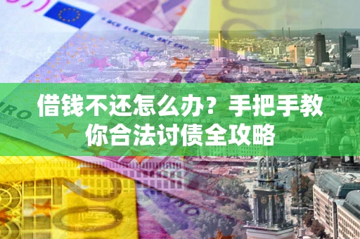 济南借钱不还怎么办？手把手教你合法讨债全攻略