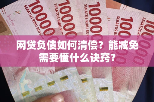 济南网贷负债如何清偿？能减免需要懂什么诀窍？