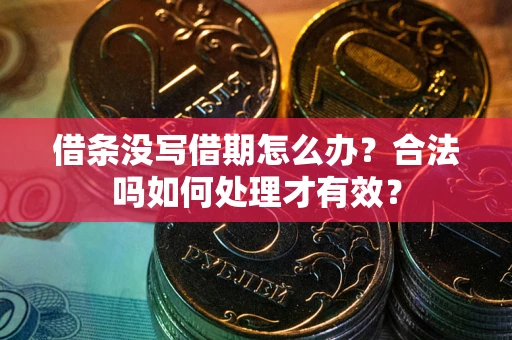 济南借条没写借期怎么办？合法吗如何处理才有效？