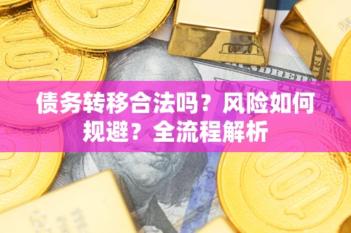 济南债务转移合法吗？风险如何规避？全流程解析