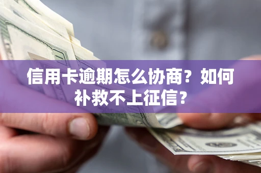 济南信用卡逾期怎么协商？如何补救不上征信？