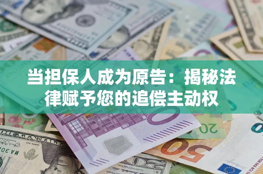 济南当担保人成为原告:揭秘法律赋予您的追偿主动权 济南当担保人成为原告:揭秘法律赋予您的追偿主动权