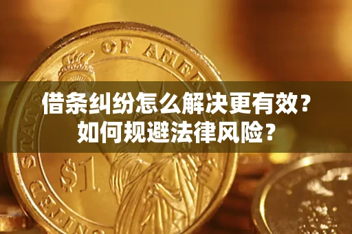 济南借条纠纷怎么解决更有效？如何规避法律风险？