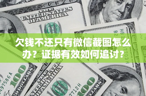 济南欠钱不还只有微信截图怎么办？证据有效如何追讨？
