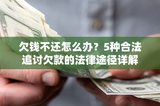 济南欠钱不还怎么办？5种合法追讨欠款的法律途径详解