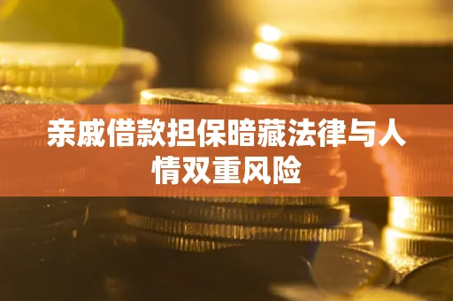 济南亲戚借款担保暗藏法律与人情双重风险