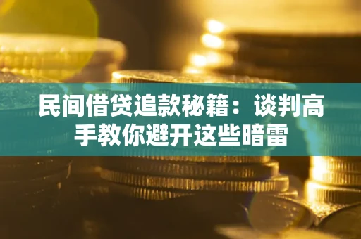 济南民间借贷追款秘籍：谈判高手教你避开这些暗雷