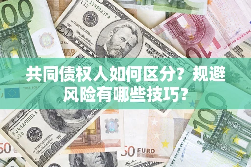 济南共同债权人如何区分？规避风险有哪些技巧？