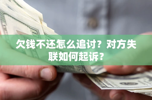 济南欠钱不还怎么追讨？对方失联如何起诉？