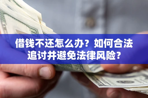 济南借钱不还怎么办？如何合法追讨并避免法律风险？