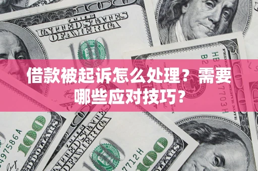 济南借款被起诉怎么处理？需要哪些应对技巧？