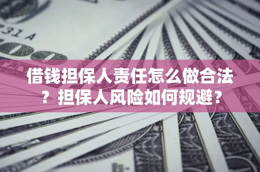 济南借钱担保人责任怎么做合法？担保人风险如何规避？