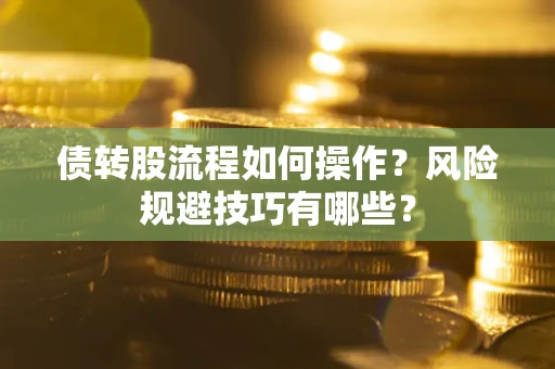 济南债转股流程如何操作？风险规避技巧有哪些？