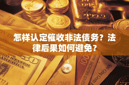 济南怎样认定催收非法债务？法律后果如何避免？