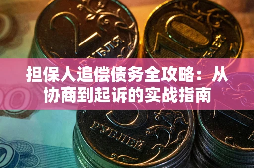 济南担保人追偿债务全攻略:从协商到起诉的实战指南 济南担保人追偿债务全攻略:从协商到起诉的实战指南