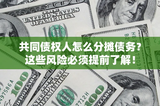 济南共同债权人怎么分摊债务？这些风险必须提前了解！