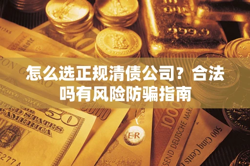 济南怎么选正规清债公司？合法吗有风险防骗指南