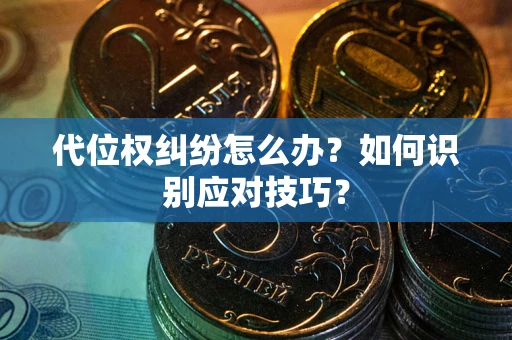 济南代位权纠纷怎么办？如何识别应对技巧？