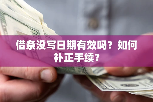 济南借条没写日期有效吗？如何补正手续？