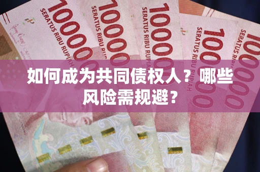 济南如何成为共同债权人？哪些风险需规避？