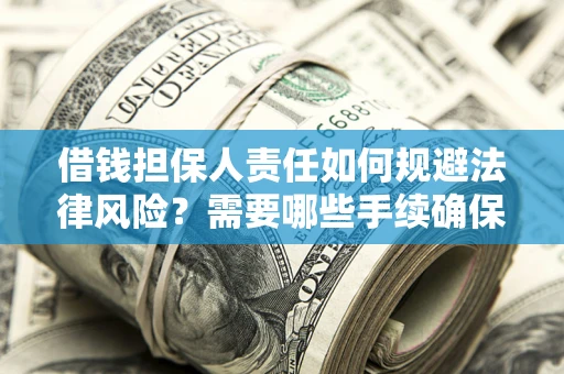济南借钱担保人责任如何规避法律风险？需要哪些手续确保安全？