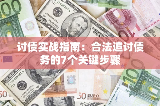 济南讨债实战指南：合法追讨债务的7个关键步骤