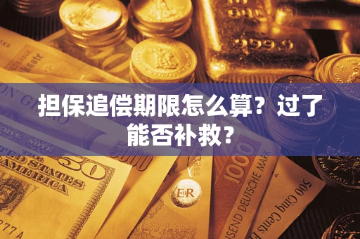 济南担保追偿期限怎么算？过了能否补救？