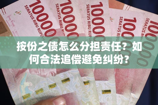 济南按份之债怎么分担责任？如何合法追偿避免纠纷？